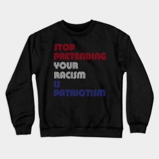 Stop Pretending Your Racism Is Patriotism Crewneck Sweatshirt